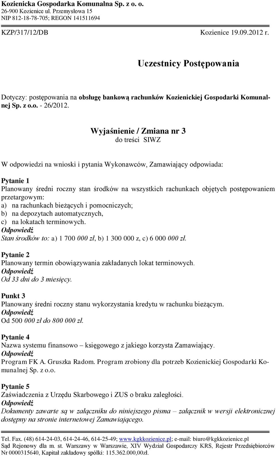 postępowaniem przetargowym: a) na rachunkach bieżących i pomocniczych; b) na depozytach automatycznych, c) na lokatach terminowych. Stan środków to: a) 1 700 000 zł, b) 1 300 000 z, c) 6 000 000 zł.