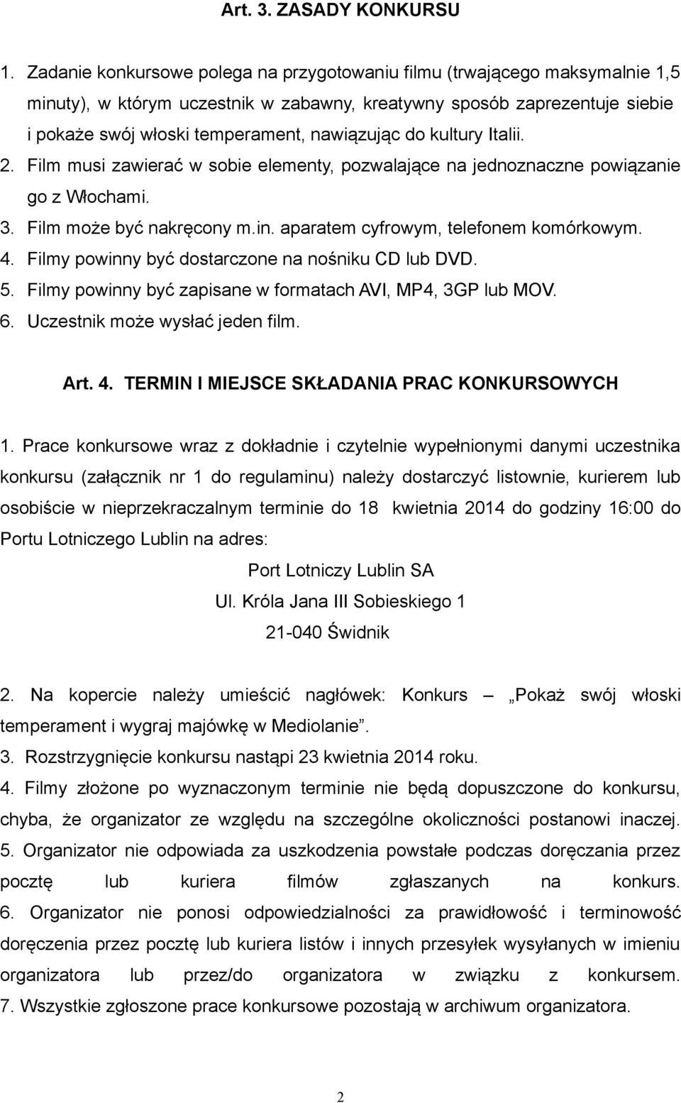 do kultury Italii. 2. Film musi zawierać w sobie elementy, pozwalające na jednoznaczne powiązanie go z Włochami. 3. Film może być nakręcony m.in. aparatem cyfrowym, telefonem komórkowym. 4.