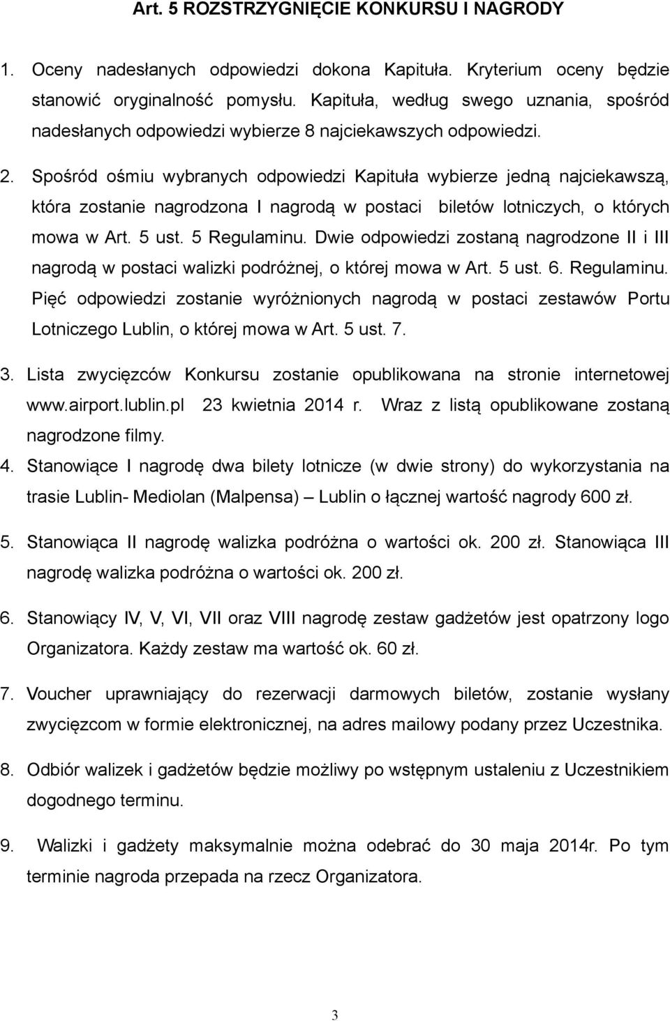 Spośród ośmiu wybranych odpowiedzi Kapituła wybierze jedną najciekawszą, która zostanie nagrodzona I nagrodą w postaci biletów lotniczych, o których mowa w Art. 5 ust. 5 Regulaminu.