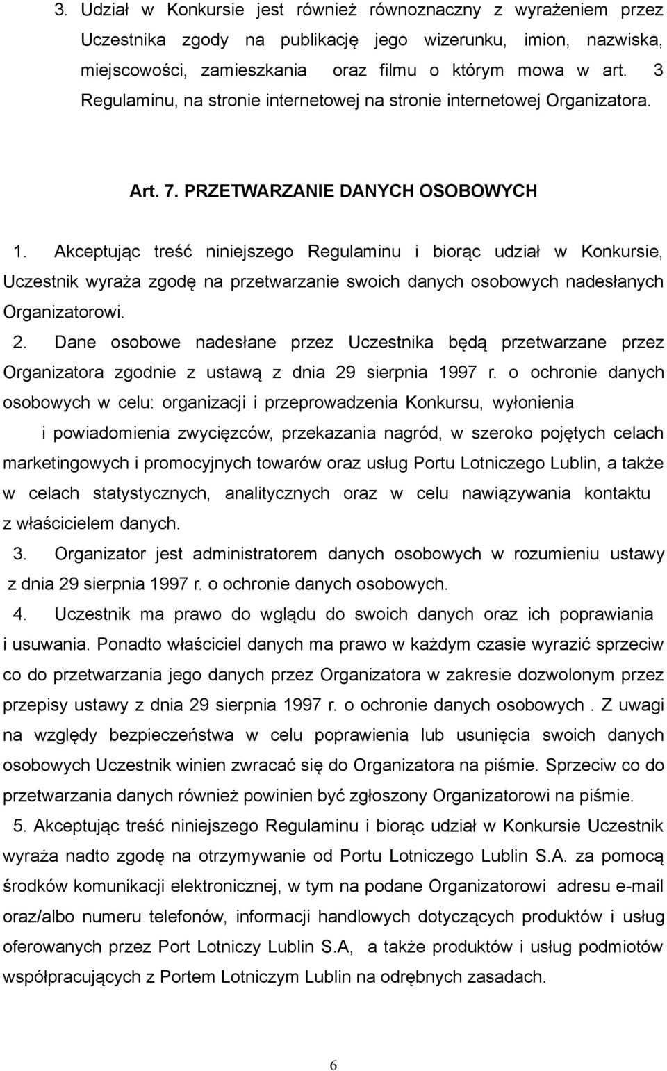 Akceptując treść niniejszego Regulaminu i biorąc udział w Konkursie, Uczestnik wyraża zgodę na przetwarzanie swoich danych osobowych nadesłanych Organizatorowi. 2.