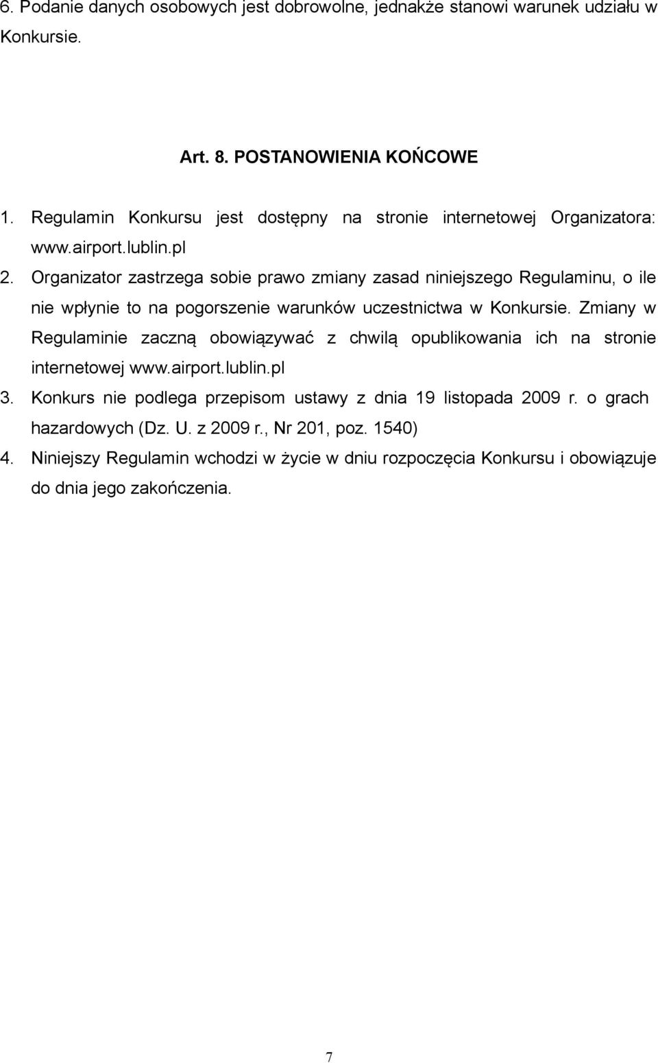 Organizator zastrzega sobie prawo zmiany zasad niniejszego Regulaminu, o ile nie wpłynie to na pogorszenie warunków uczestnictwa w Konkursie.