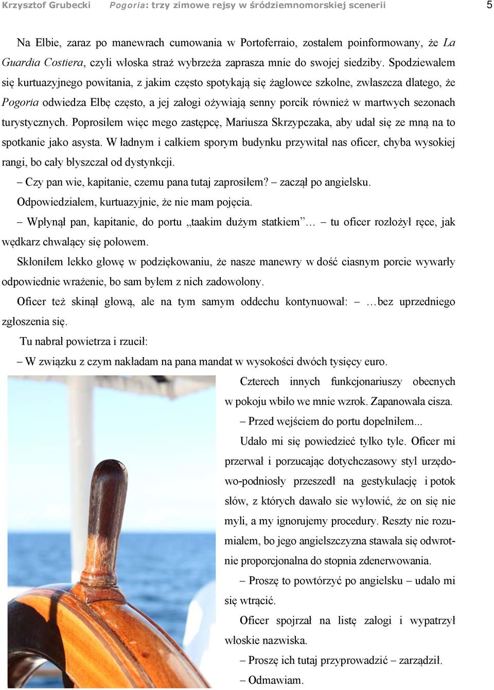 Spodziewałem się kurtuazyjnego powitania, z jakim często spotykają się żaglowce szkolne, zwłaszcza dlatego, że Pogoria odwiedza Elbę często, a jej załogi ożywiają senny porcik również w martwych