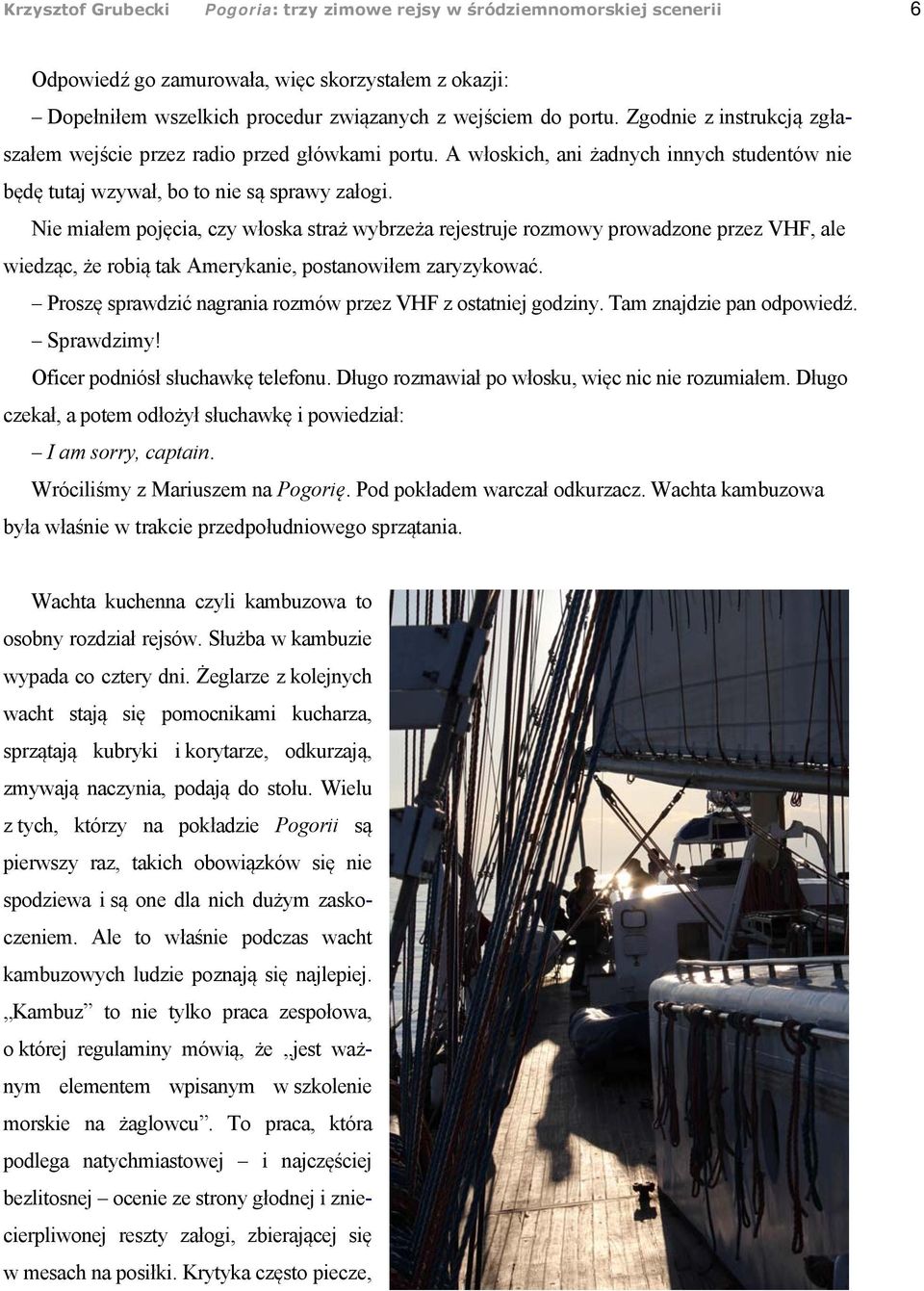 Nie miałem pojęcia, czy włoska straż wybrzeża rejestruje rozmowy prowadzone przez VHF, ale wiedząc, że robią tak Amerykanie, postanowiłem zaryzykować.