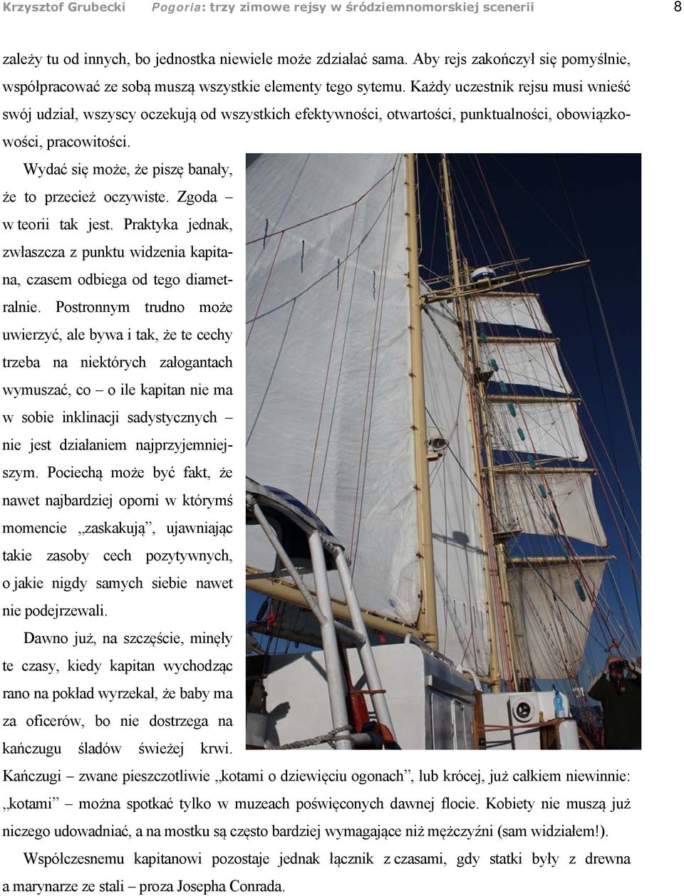 Każdy uczestnik rejsu musi wnieść swój udział, wszyscy oczekują od wszystkich efektywności, otwartości, punktualności, obowiązkowości, pracowitości.