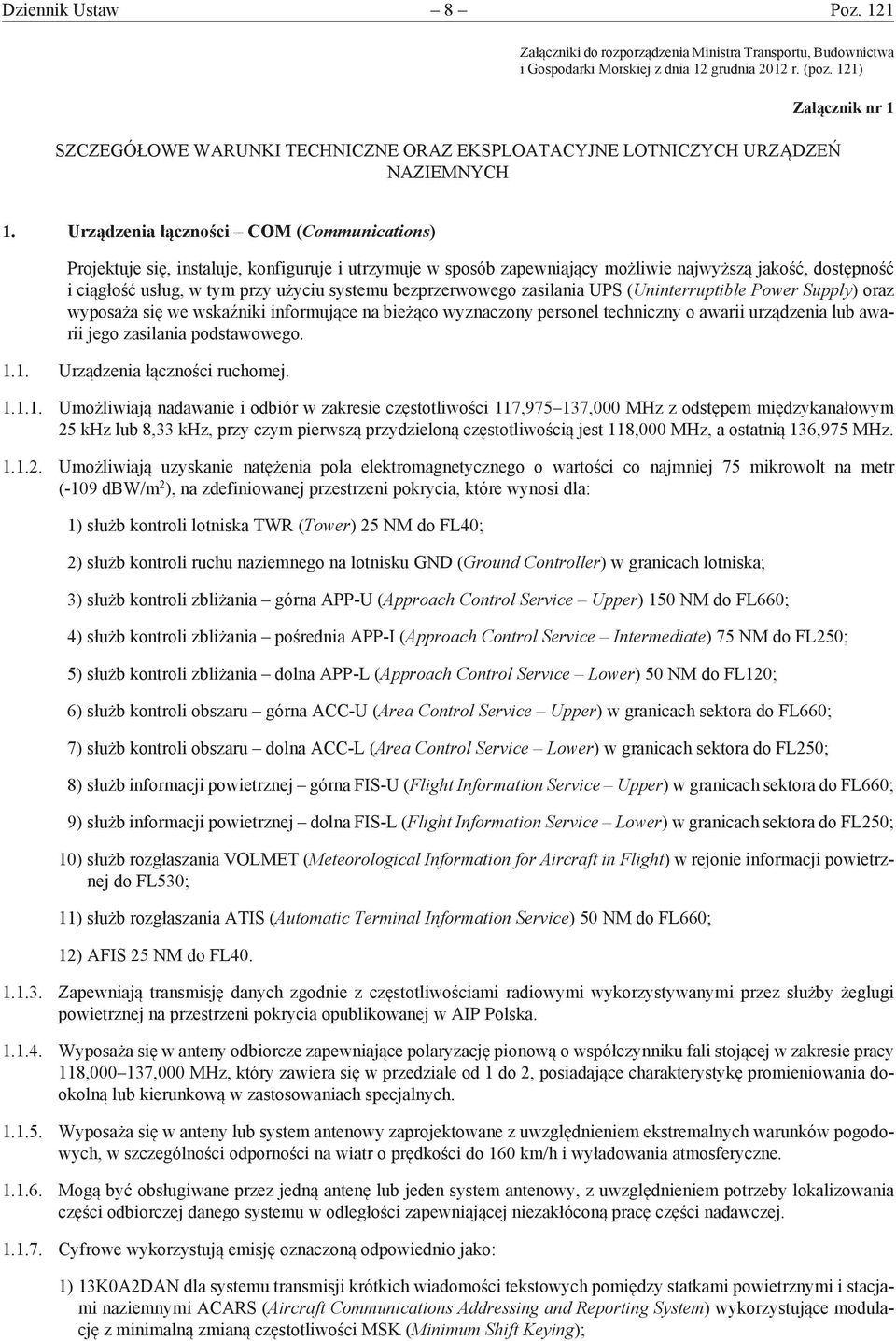 Urządzenia łączności COM (Communications) Projektuje się, instaluje, konfiguruje i utrzymuje w sposób zapewniający możliwie najwyższą jakość, dostępność i ciągłość usług, w tym przy użyciu systemu