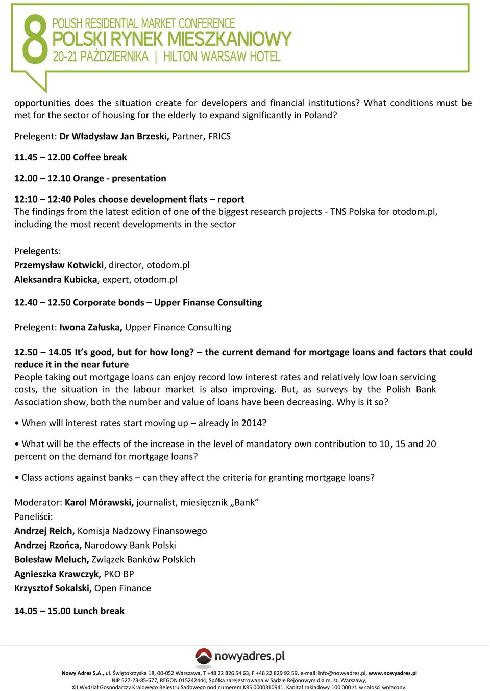 10 Orange - presentation 12:10 12:40 Poles choose development flats report The findings from the latest edition of one of the biggest research projects - TNS Polska for otodom.