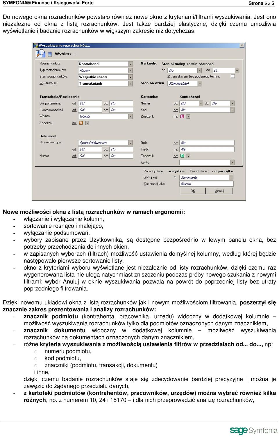 włączanie i wyłączanie kolumn, - sortowanie rosnąco i malejąco, - wyłączanie podsumowań, - wybory zapisane przez UŜytkownika, są dostępne bezpośrednio w lewym panelu okna, bez potrzeby przechodzenia