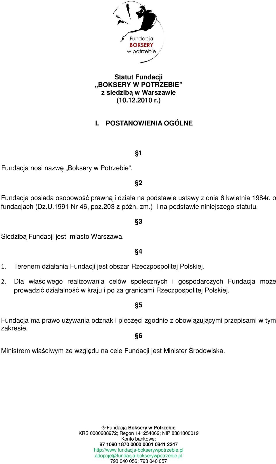 Siedzibą Fundacji jest miasto Warszawa. 1. Terenem działania Fundacji jest obszar Rzeczpospolitej Polskiej. 3 4 2.
