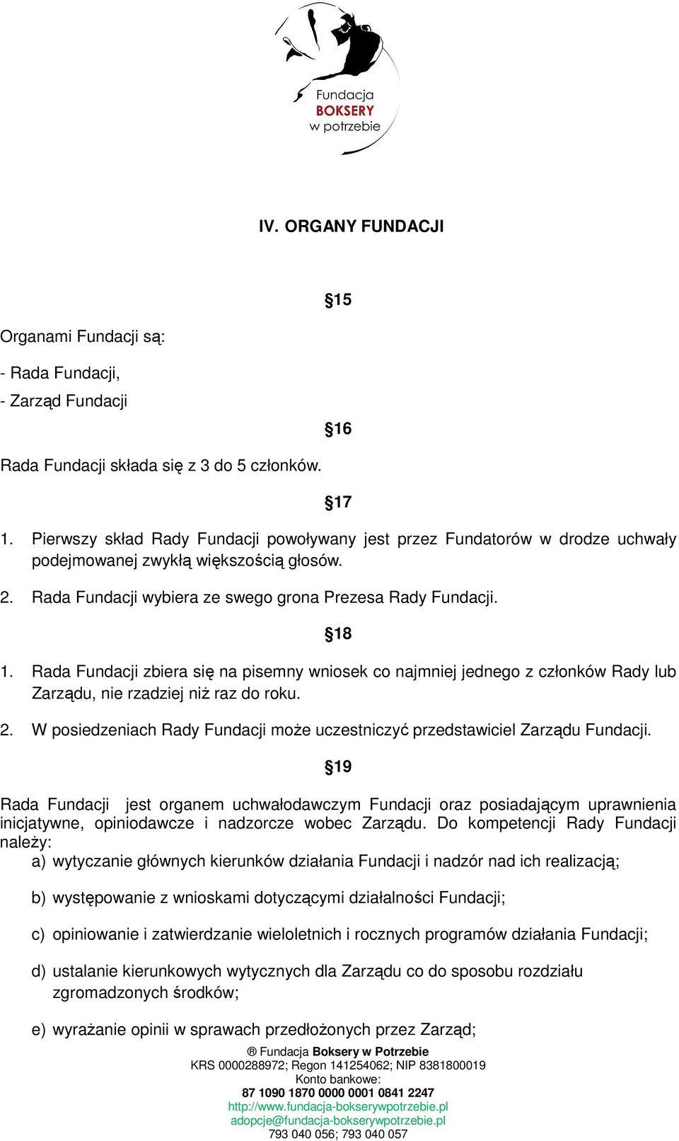 Rada Fundacji zbiera się na pisemny wniosek co najmniej jednego z członków Rady lub Zarządu, nie rzadziej niŝ raz do roku. 2.