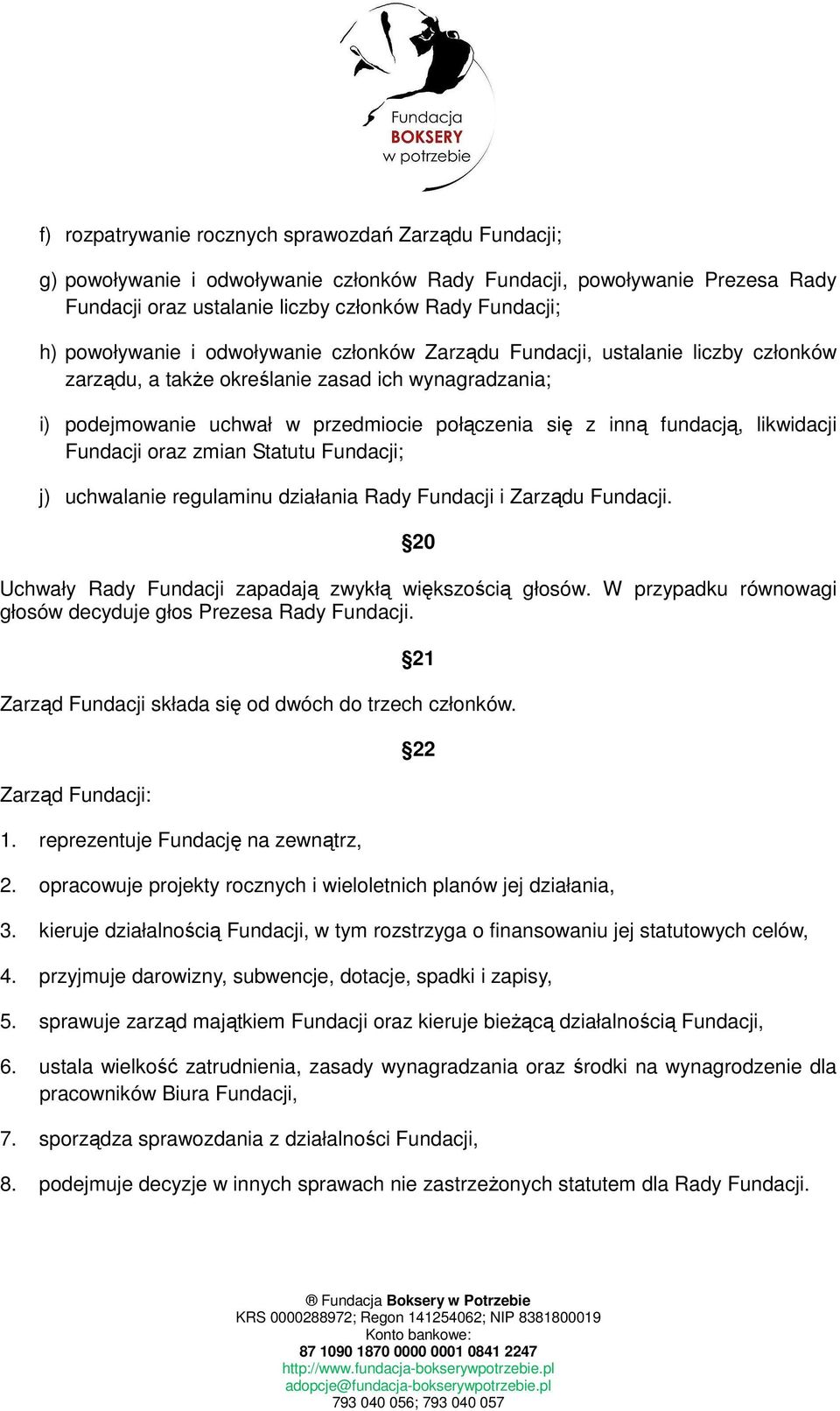 fundacją, likwidacji Fundacji oraz zmian Statutu Fundacji; j) uchwalanie regulaminu działania Rady Fundacji i Zarządu Fundacji. 20 Uchwały Rady Fundacji zapadają zwykłą większością głosów.