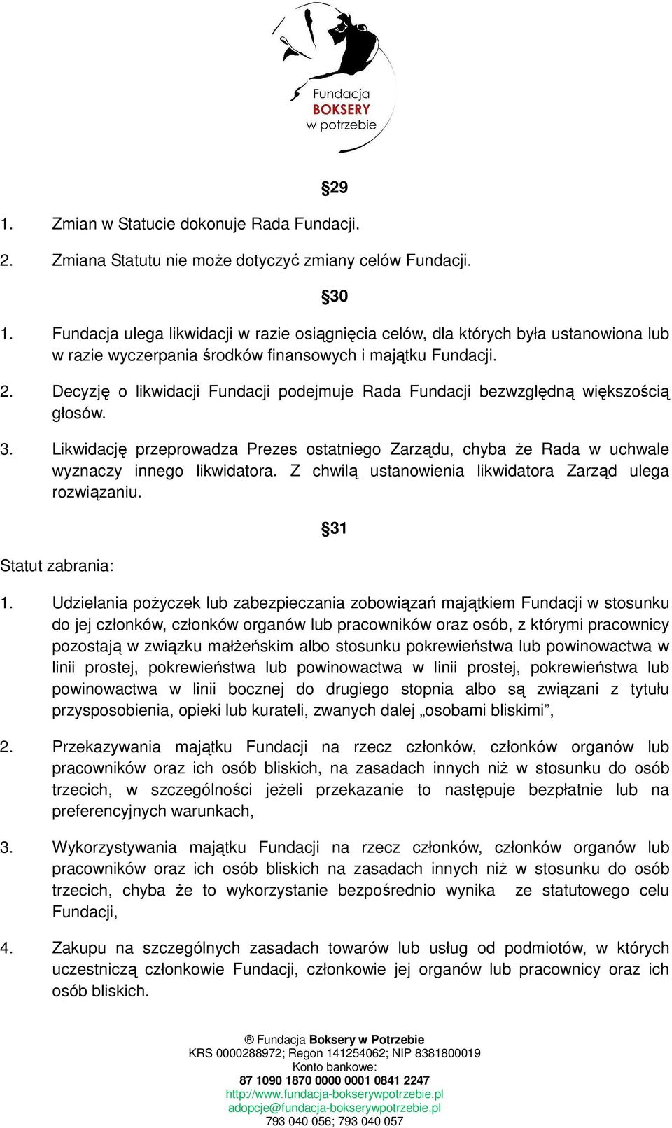 Decyzję o likwidacji Fundacji podejmuje Rada Fundacji bezwzględną większością głosów. 3. Likwidację przeprowadza Prezes ostatniego Zarządu, chyba Ŝe Rada w uchwale wyznaczy innego likwidatora.