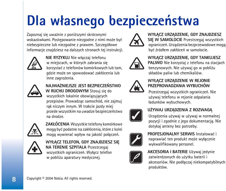 NIE RYZYKUJ Nie w³±czaj telefonu w miejscach, w których zabrania siê korzystaæ z telefonów komórkowych lub tam, gdzie mo e on spowodowaæ zak³ócenia lub inne zagro enia.