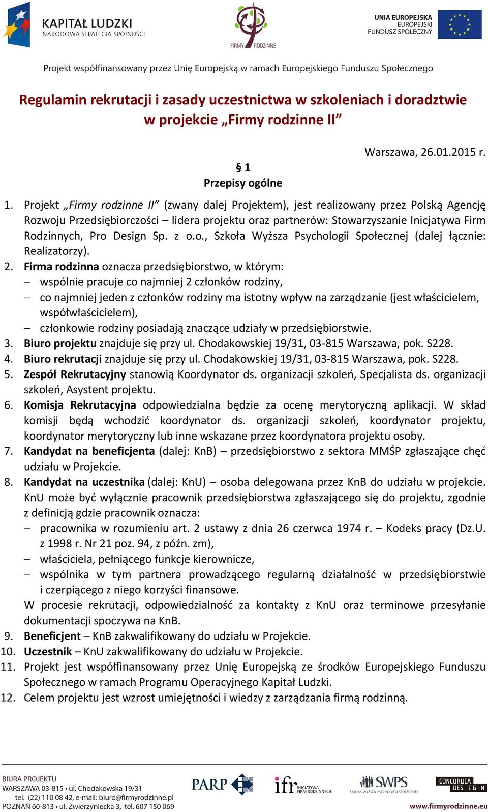 Projekt Firmy rodzinne II (zwany dalej Projektem), jest realizowany przez Polską Agencję Rozwoju Przedsiębiorczości lidera projektu oraz partnerów: Stowarzyszanie Inicjatywa Firm Rodzinnych, Pro