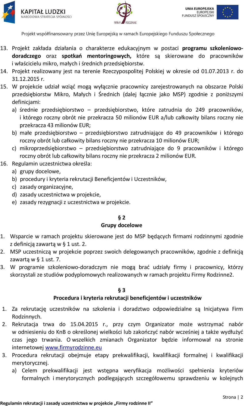 W projekcie udział wziąć mogą wyłącznie pracownicy zarejestrowanych na obszarze Polski przedsiębiorstw Mikro, Małych i Średnich (dalej łącznie jako MSP) zgodnie z poniższymi definicjami: a) średnie