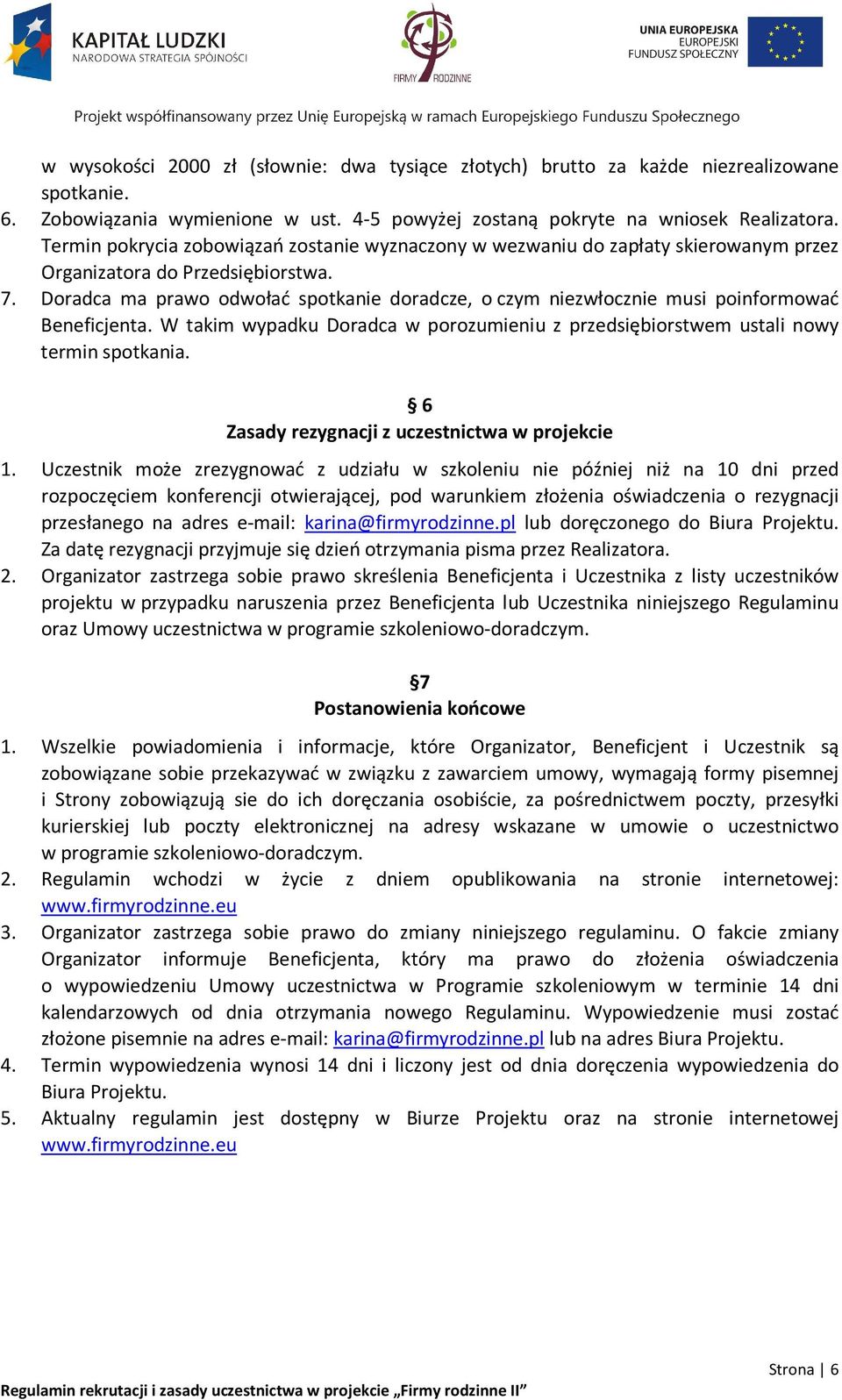 Doradca ma prawo odwołać spotkanie doradcze, o czym niezwłocznie musi poinformować Beneficjenta. W takim wypadku Doradca w porozumieniu z przedsiębiorstwem ustali nowy termin spotkania.