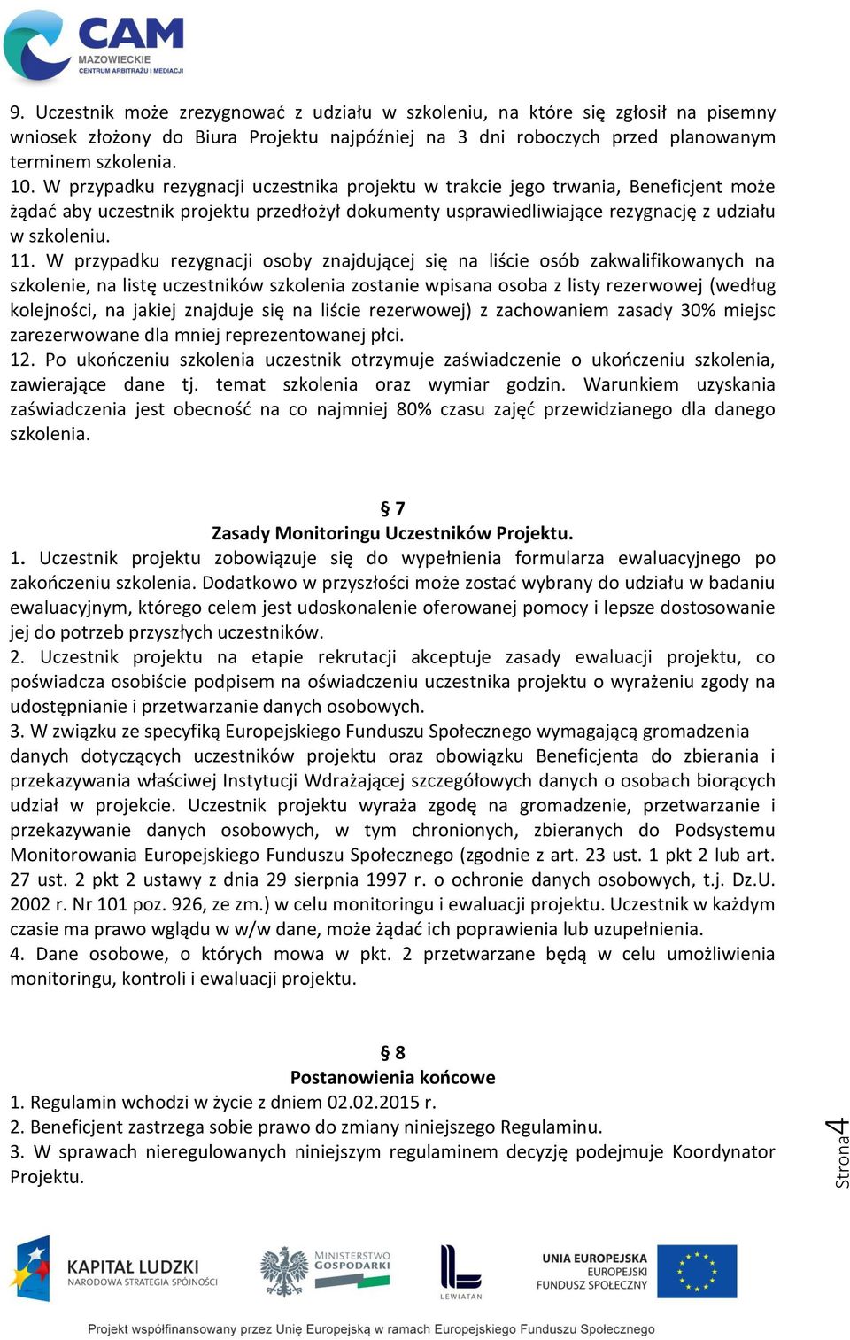 W przypadku rezygnacji osoby znajdującej się na liście osób zakwalifikowanych na szkolenie, na listę uczestników szkolenia zostanie wpisana osoba z listy rezerwowej (według kolejności, na jakiej