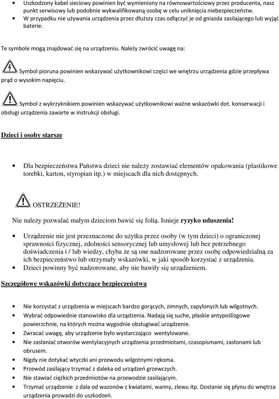 Należy zwrócić uwagę na: Symbol pioruna powinien wskazywać użytkownikowi części we wnętrzu urządzenia gdzie przepływa prąd o wysokim napięciu.