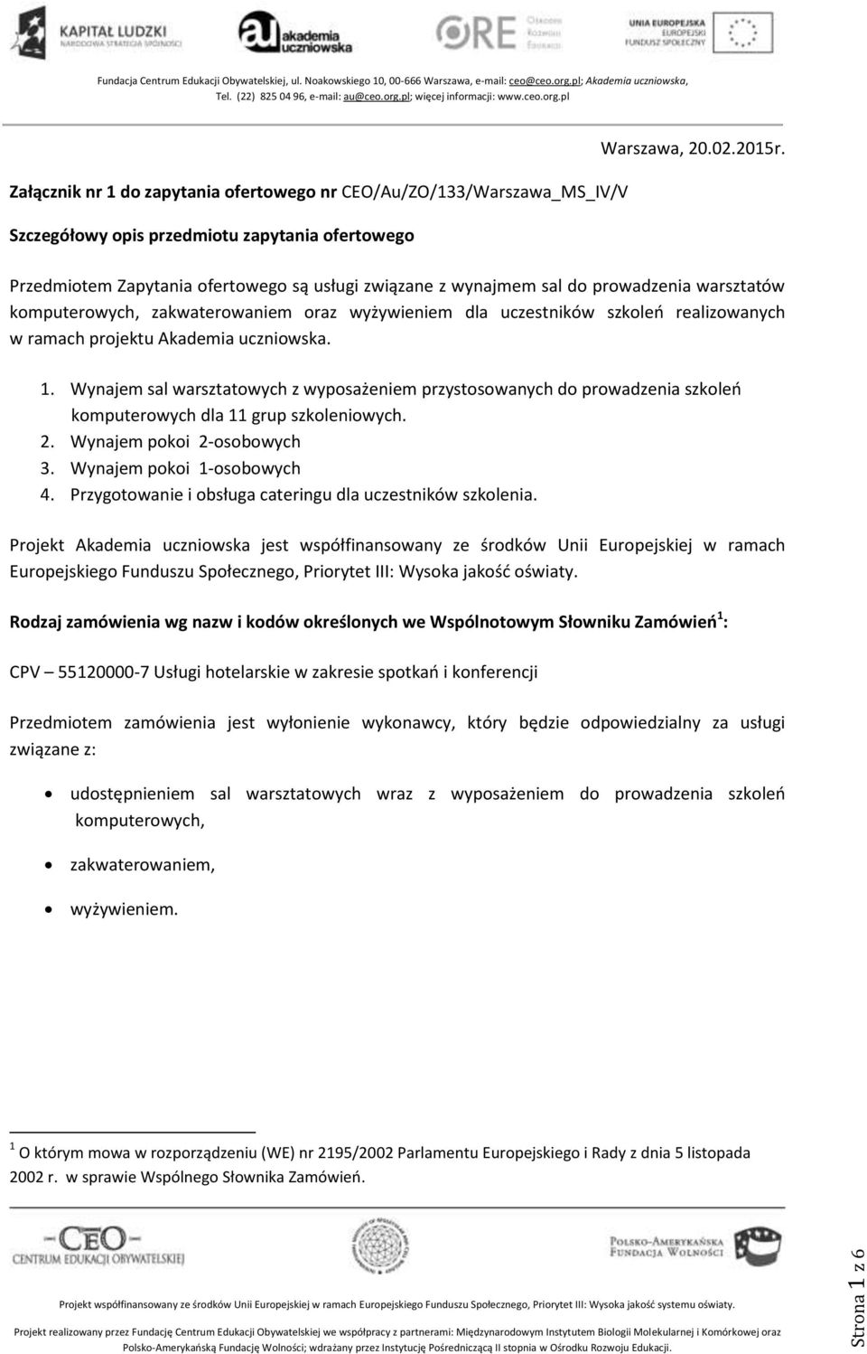 Akademia uczniowska. 1. Wynajem sal warsztatowych z wyposażeniem przystosowanych do prowadzenia szkoleń komputerowych dla 11 grup szkoleniowych. 2. Wynajem pokoi 2-osobowych 3.