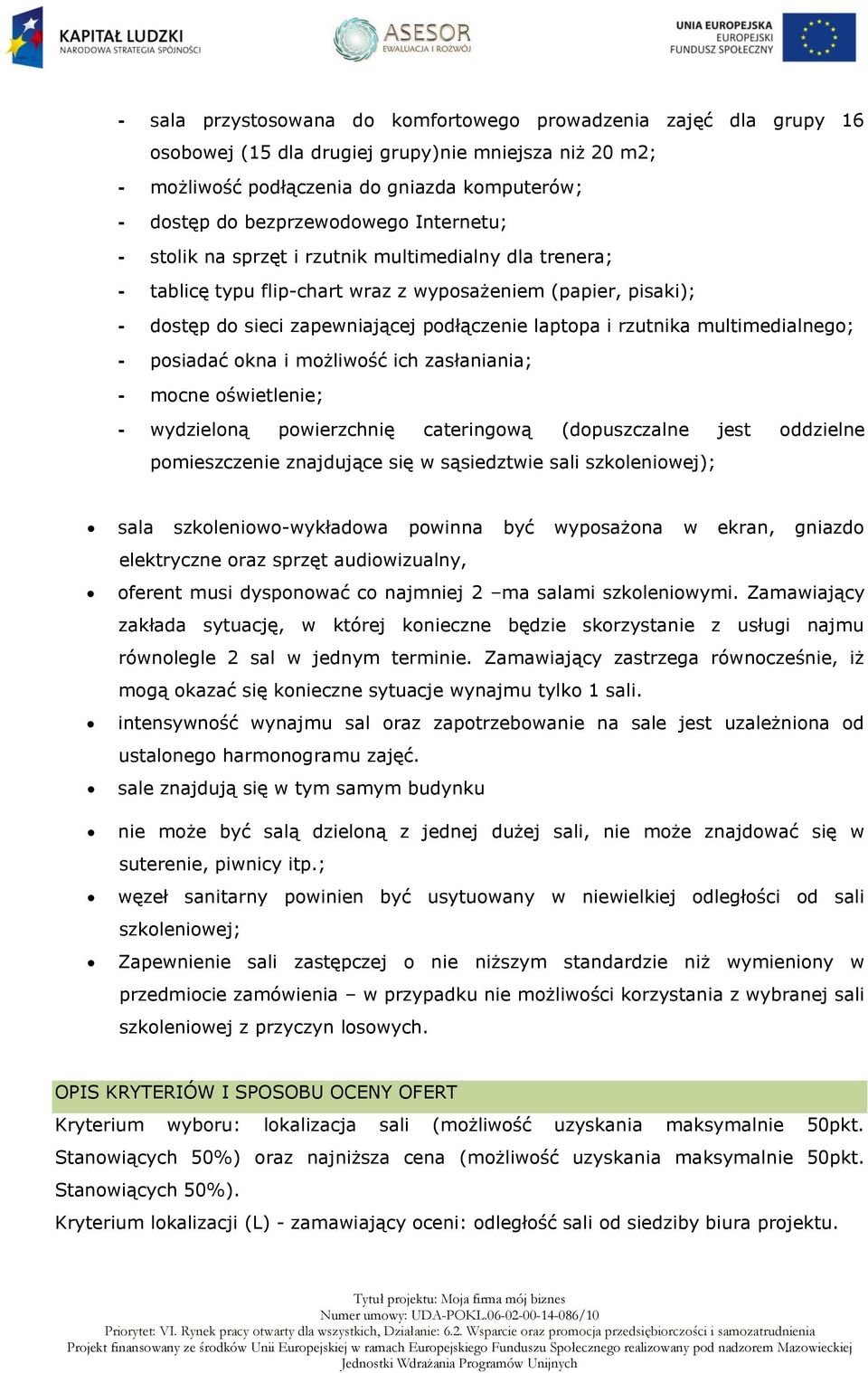 multimedialnego; - posiadać okna i możliwość ich zasłaniania; - mocne oświetlenie; - wydzieloną powierzchnię cateringową (dopuszczalne jest oddzielne pomieszczenie znajdujące się w sąsiedztwie sali
