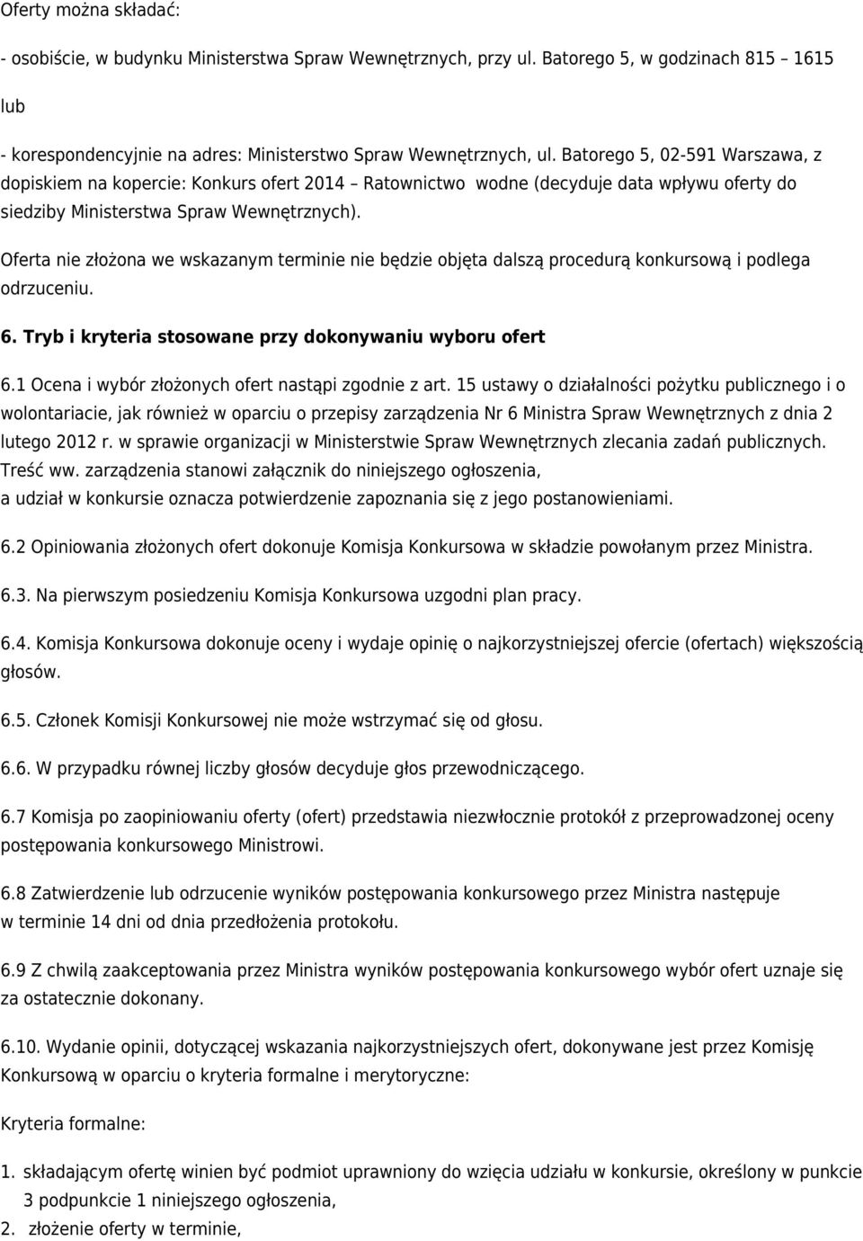 Oferta nie złożona we wskazanym terminie nie będzie objęta dalszą procedurą konkursową i podlega odrzuceniu. 6. Tryb i kryteria stosowane przy dokonywaniu wyboru ofert 6.