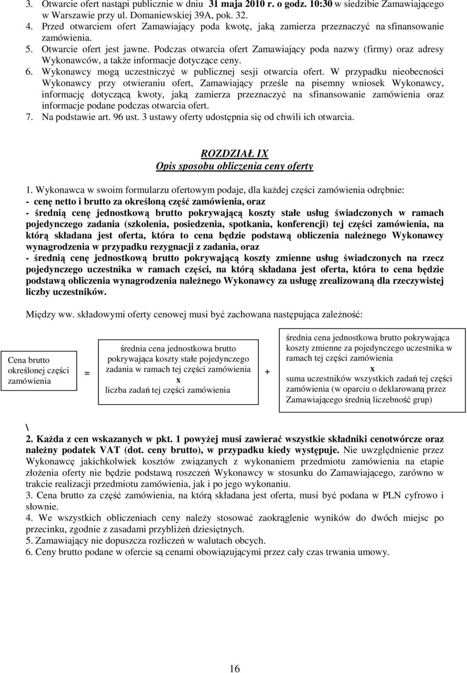 Podczas otwarcia ofert Zamawiający poda nazwy (firmy) oraz adresy Wykonawców, a takŝe informacje dotyczące ceny. 6. Wykonawcy mogą uczestniczyć w publicznej sesji otwarcia ofert.