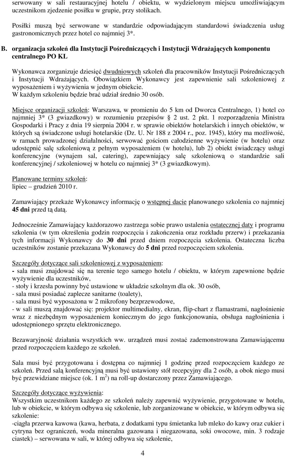 organizacja szkoleń dla Instytucji Pośredniczących i Instytucji WdraŜających komponentu centralnego PO KL Wykonawca zorganizuje dziesięć dwudniowych szkoleń dla pracowników Instytucji Pośredniczących