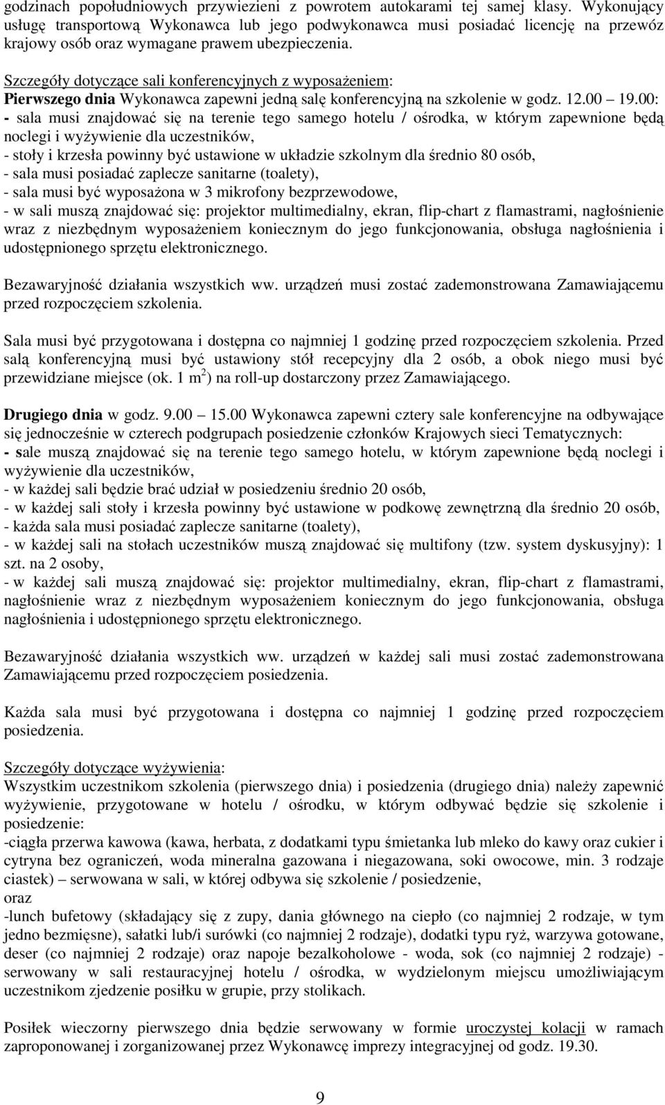 Szczegóły dotyczące sali konferencyjnych z wyposaŝeniem: Pierwszego dnia Wykonawca zapewni jedną salę konferencyjną na szkolenie w godz. 12.00 19.