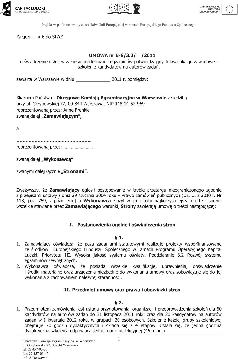 Grzybowskiej 77, 00-844 Warszawa, NIP 118-14-52-969 reprezentowaną przez Annę Frenkiel zwaną dalej Zamawiającym, a.. reprezentowaną przez zwaną dalej Wykonawcą zwanymi dalej łącznie Stronami.