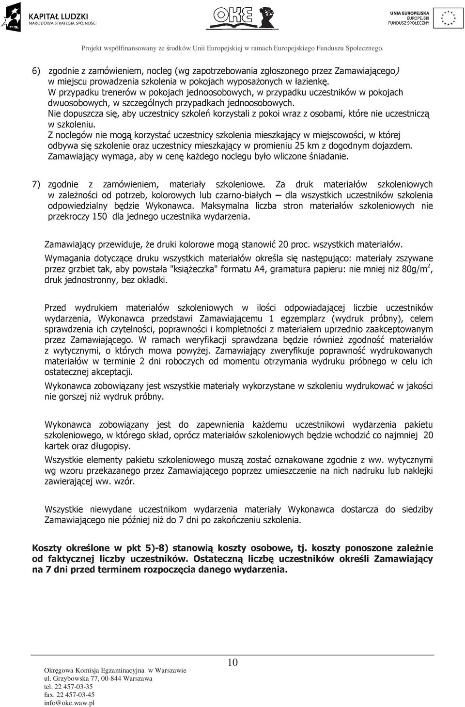 Nie dopuszcza się, aby uczestnicy szkoleń korzystali z pokoi wraz z osobami, które nie uczestniczą w szkoleniu.