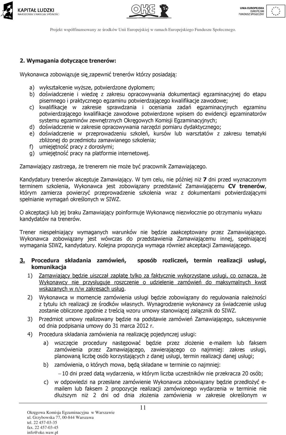 potwierdzającego kwalifikacje zawodowe potwierdzone wpisem do ewidencji egzaminatorów systemu egzaminów zewnętrznych Okręgowych Komisji Egzaminacyjnych; d) doświadczenie w zakresie opracowywania