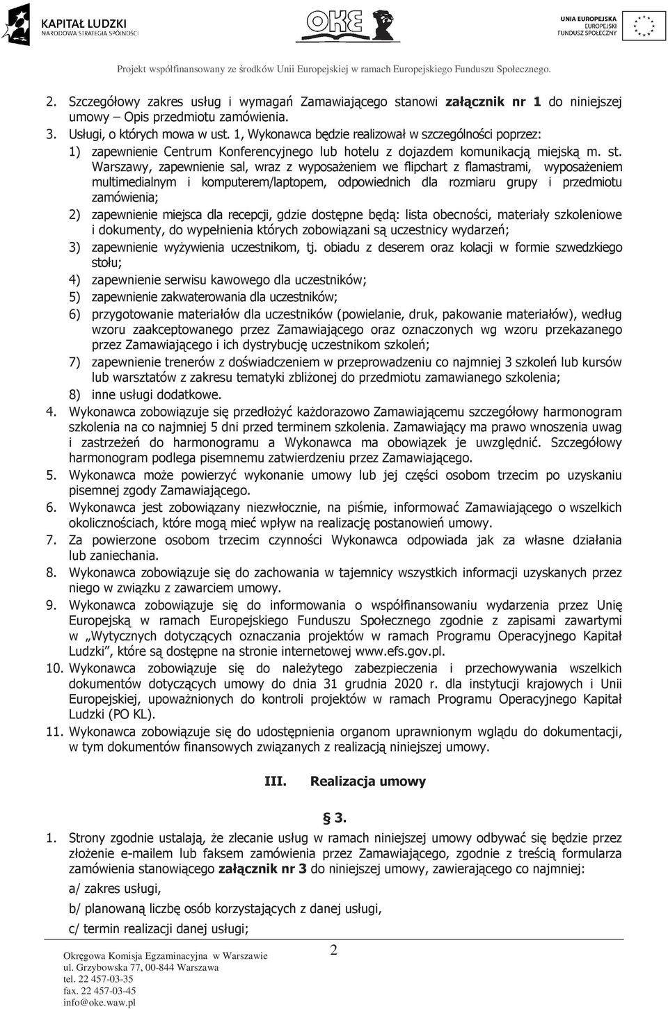 Warszawy, zapewnienie sal, wraz z wyposaŝeniem we flipchart z flamastrami, wyposaŝeniem multimedialnym i komputerem/laptopem, odpowiednich dla rozmiaru grupy i przedmiotu zamówienia; 2) zapewnienie
