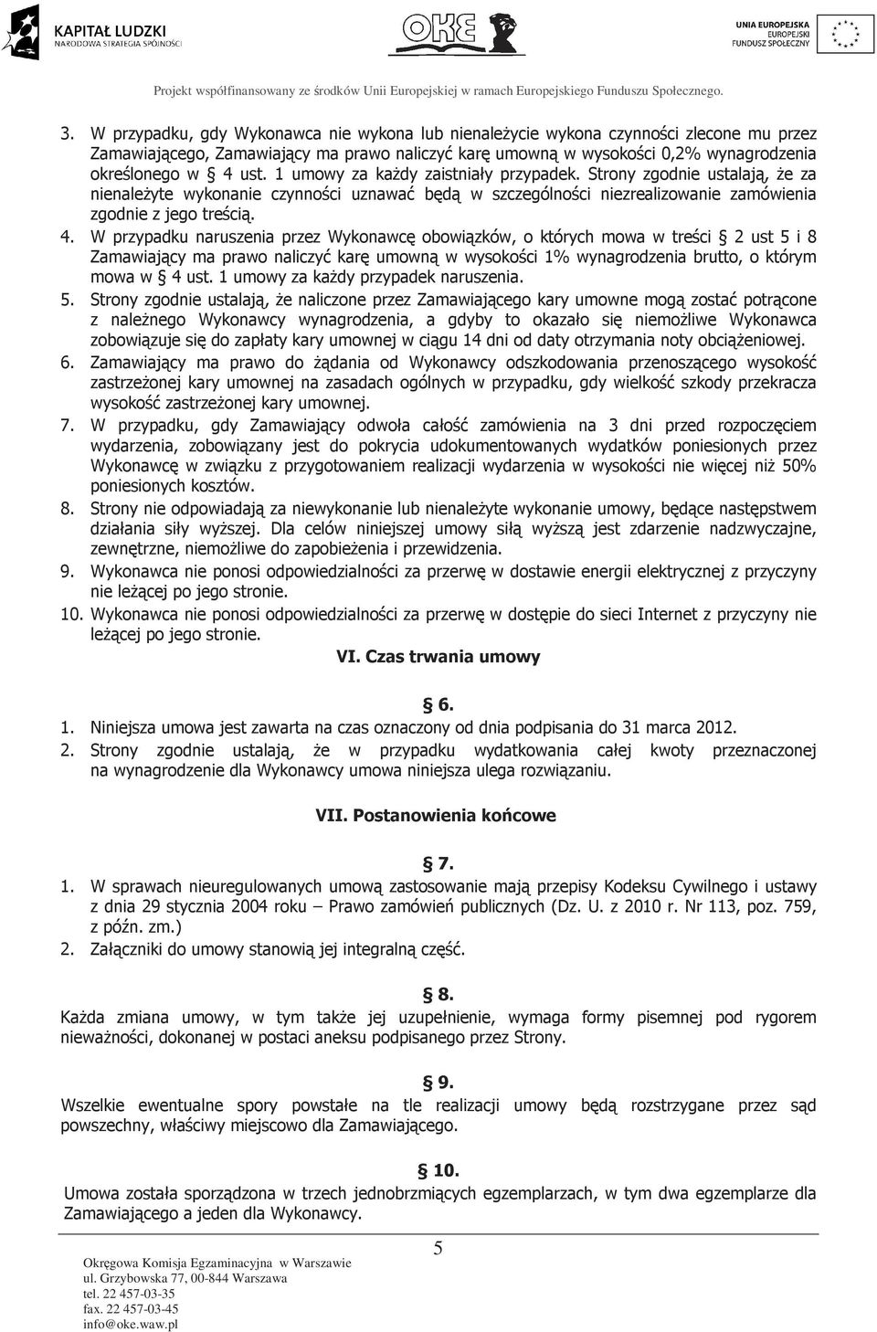 W przypadku naruszenia przez Wykonawcę obowiązków, o których mowa w treści 2 ust 5 i 8 Zamawiający ma prawo naliczyć karę umowną w wysokości 1% wynagrodzenia brutto, o którym mowa w 4 ust.