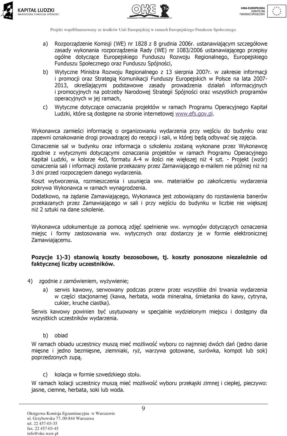 Społecznego oraz Funduszu Spójności, b) Wytyczne Ministra Rozwoju Regionalnego z 13 sierpnia 2007r.