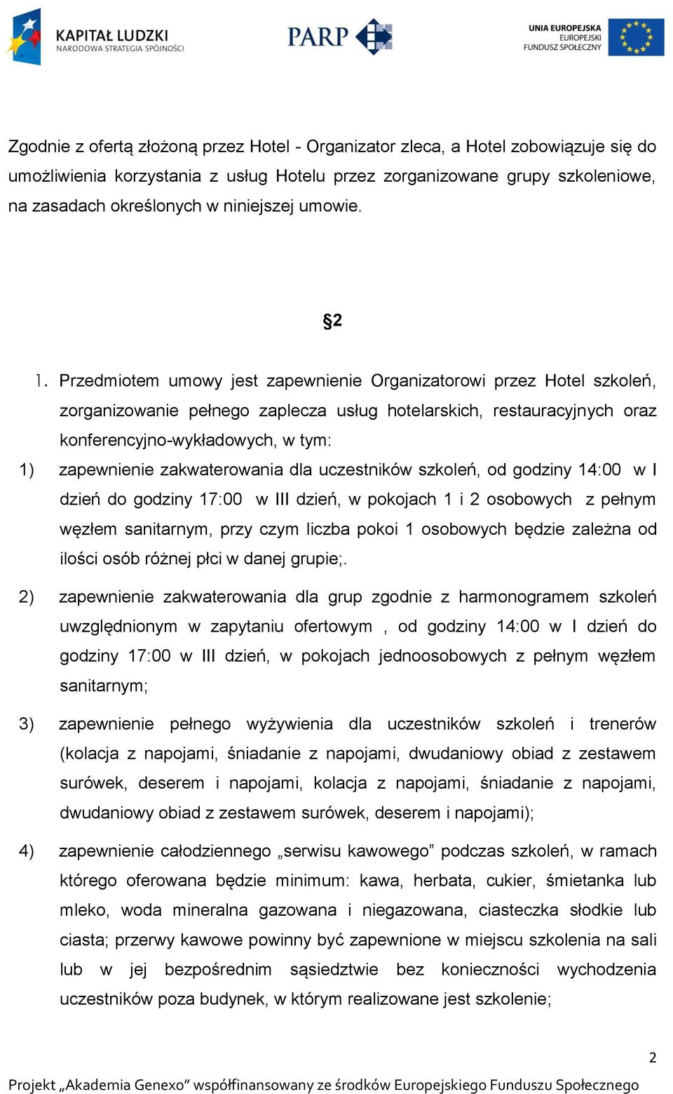 Przedmiotem umowy jest zapewnienie Organizatorowi przez Hotel szkoleń, zorganizowanie pełnego zaplecza usług hotelarskich, restauracyjnych oraz konferencyjno-wykładowych, w tym: 1) zapewnienie