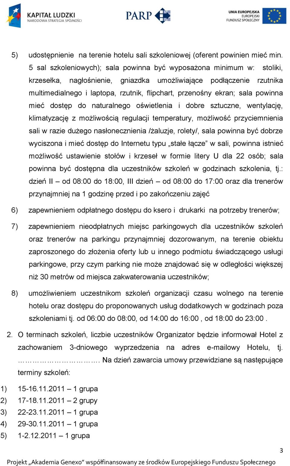 ekran; sala powinna mieć dostęp do naturalnego oświetlenia i dobre sztuczne, wentylację, klimatyzację z możliwością regulacji temperatury, możliwość przyciemnienia sali w razie dużego nasłonecznienia