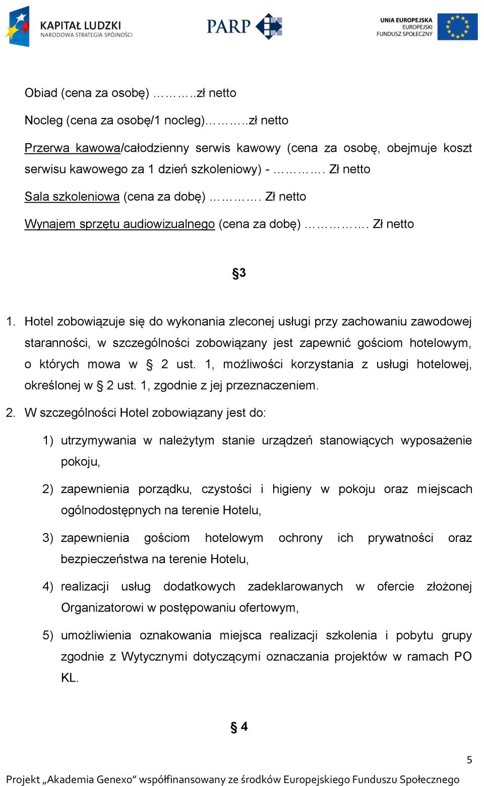 Hotel zobowiązuje się do wykonania zleconej usługi przy zachowaniu zawodowej staranności, w szczególności zobowiązany jest zapewnić gościom hotelowym, o których mowa w 2 ust.