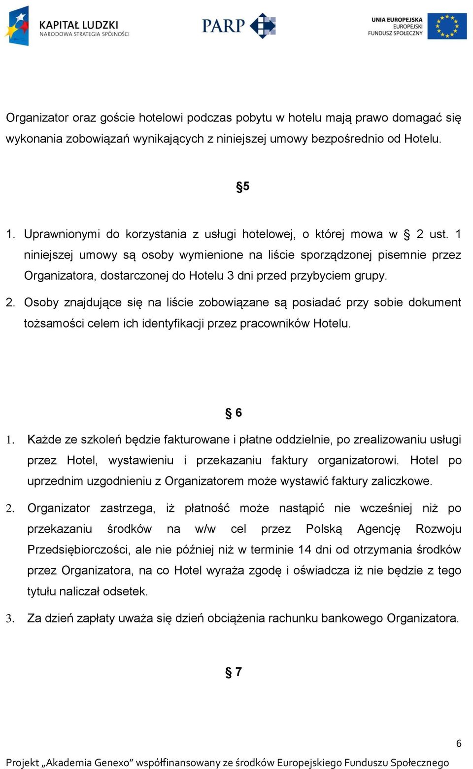 1 niniejszej umowy są osoby wymienione na liście sporządzonej pisemnie przez Organizatora, dostarczonej do Hotelu 3 dni przed przybyciem grupy. 2.