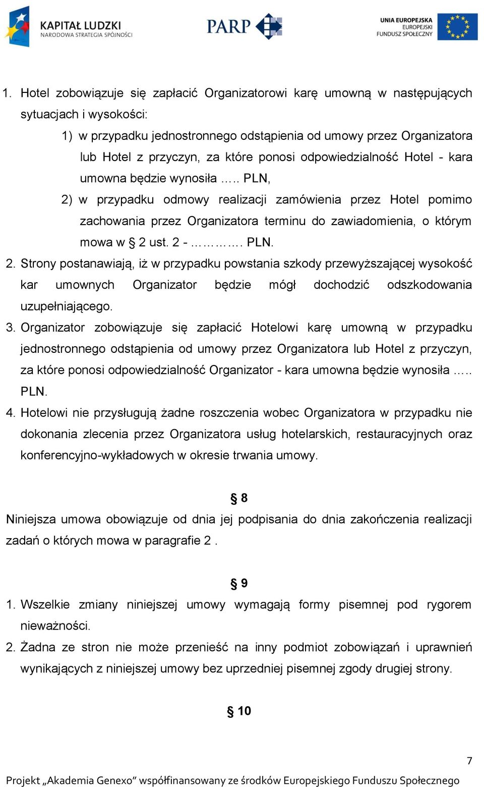 . PLN, 2) w przypadku odmowy realizacji zamówienia przez Hotel pomimo zachowania przez Organizatora terminu do zawiadomienia, o którym mowa w 2 ust. 2 -. PLN. 2. Strony postanawiają, iż w przypadku powstania szkody przewyższającej wysokość kar umownych Organizator będzie mógł dochodzić odszkodowania uzupełniającego.