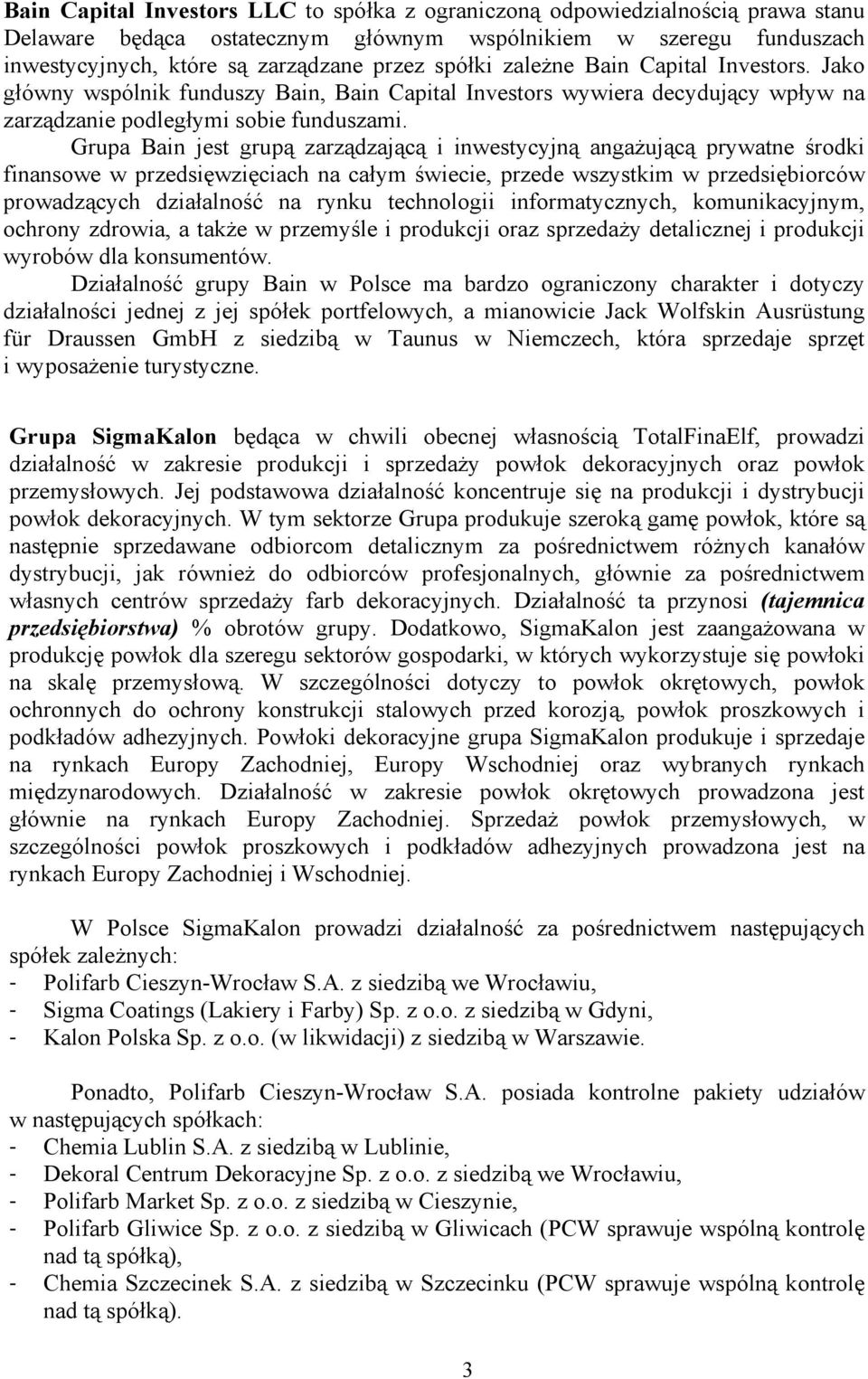 Grupa Bain jest grupą zarządzającą i inwestycyjną angażującą prywatne środki finansowe w przedsięwzięciach na całym świecie, przede wszystkim w przedsiębiorców prowadzących działalność na rynku