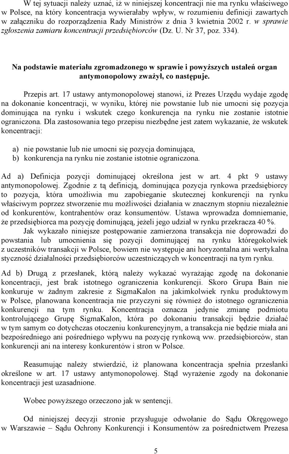 Na podstawie materiału zgromadzonego w sprawie i powyższych ustaleń organ antymonopolowy zważył, co następuje. Przepis art.