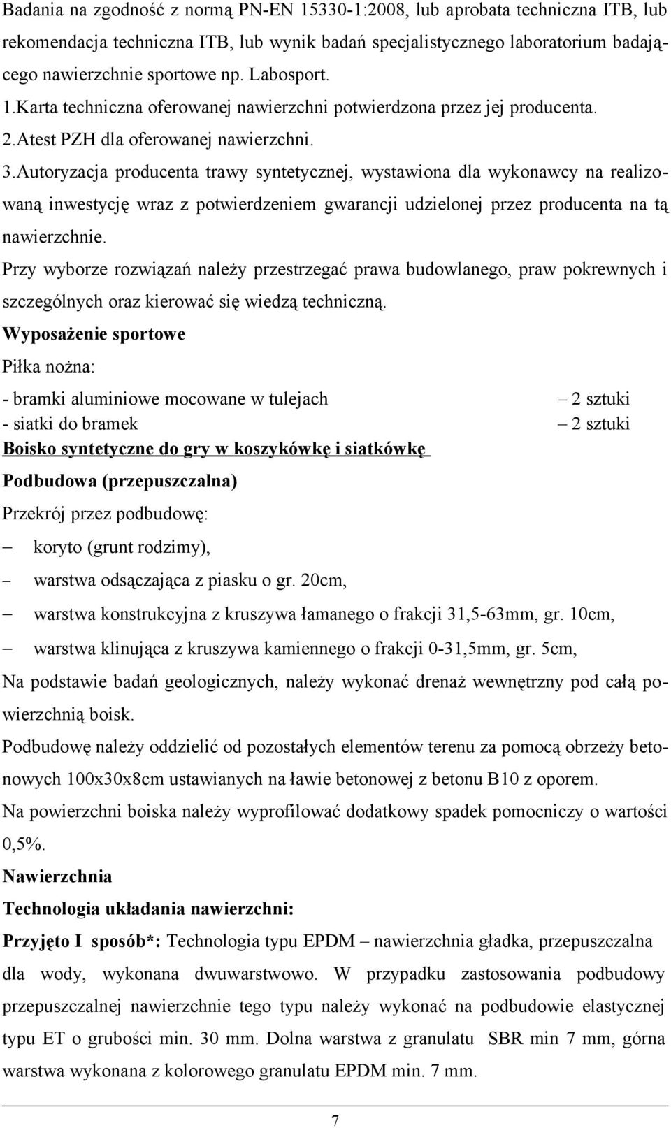 Autoryzacja producenta trawy syntetycznej, wystawiona dla wykonawcy na realizowaną inwestycję wraz z potwierdzeniem gwarancji udzielonej przez producenta na tą nawierzchnie.