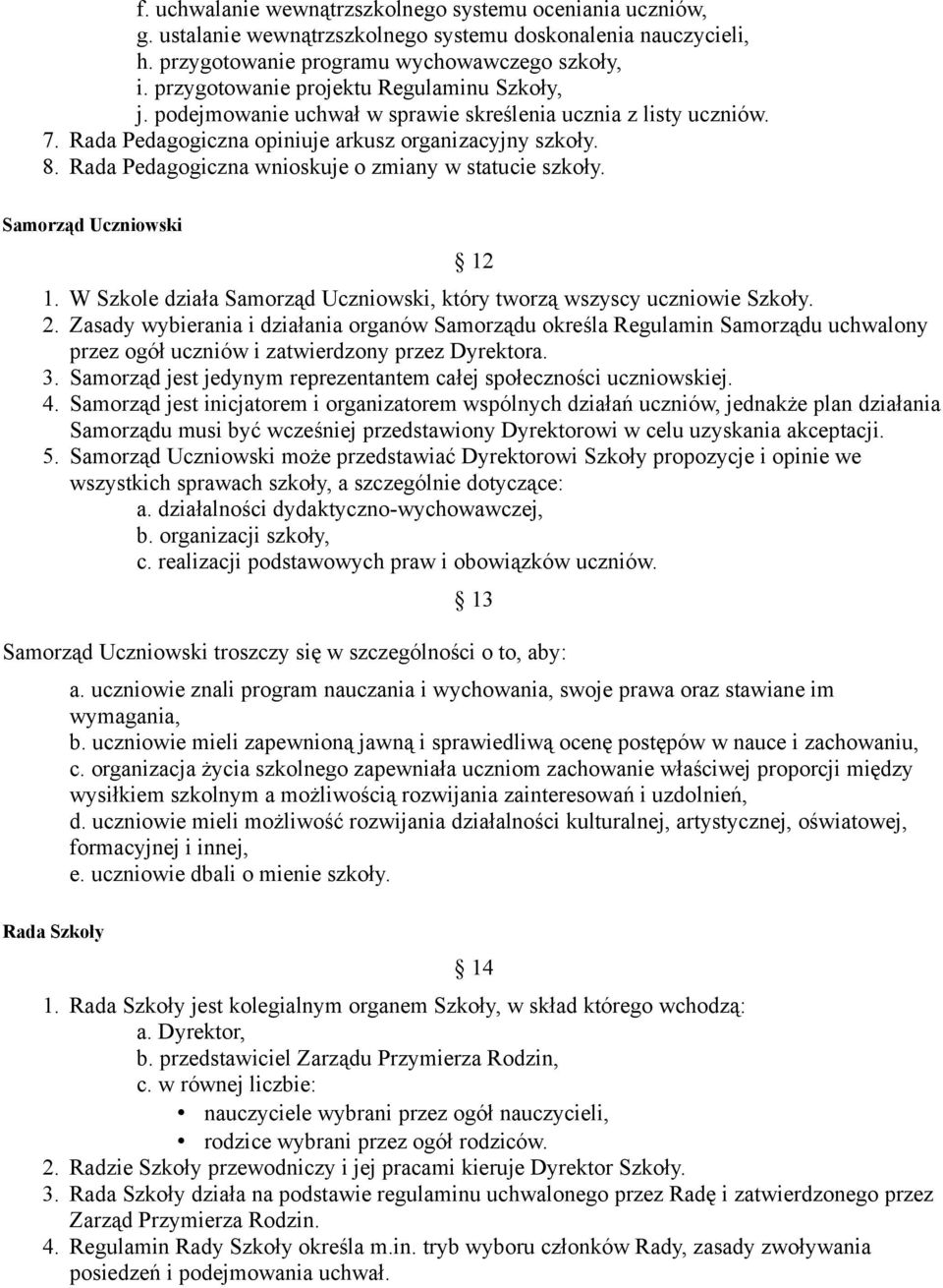 Rada Pedagogiczna wnioskuje o zmiany w statucie szkoły. Samorząd Uczniowski 12 1. W Szkole działa Samorząd Uczniowski, który tworzą wszyscy uczniowie Szkoły. 2.