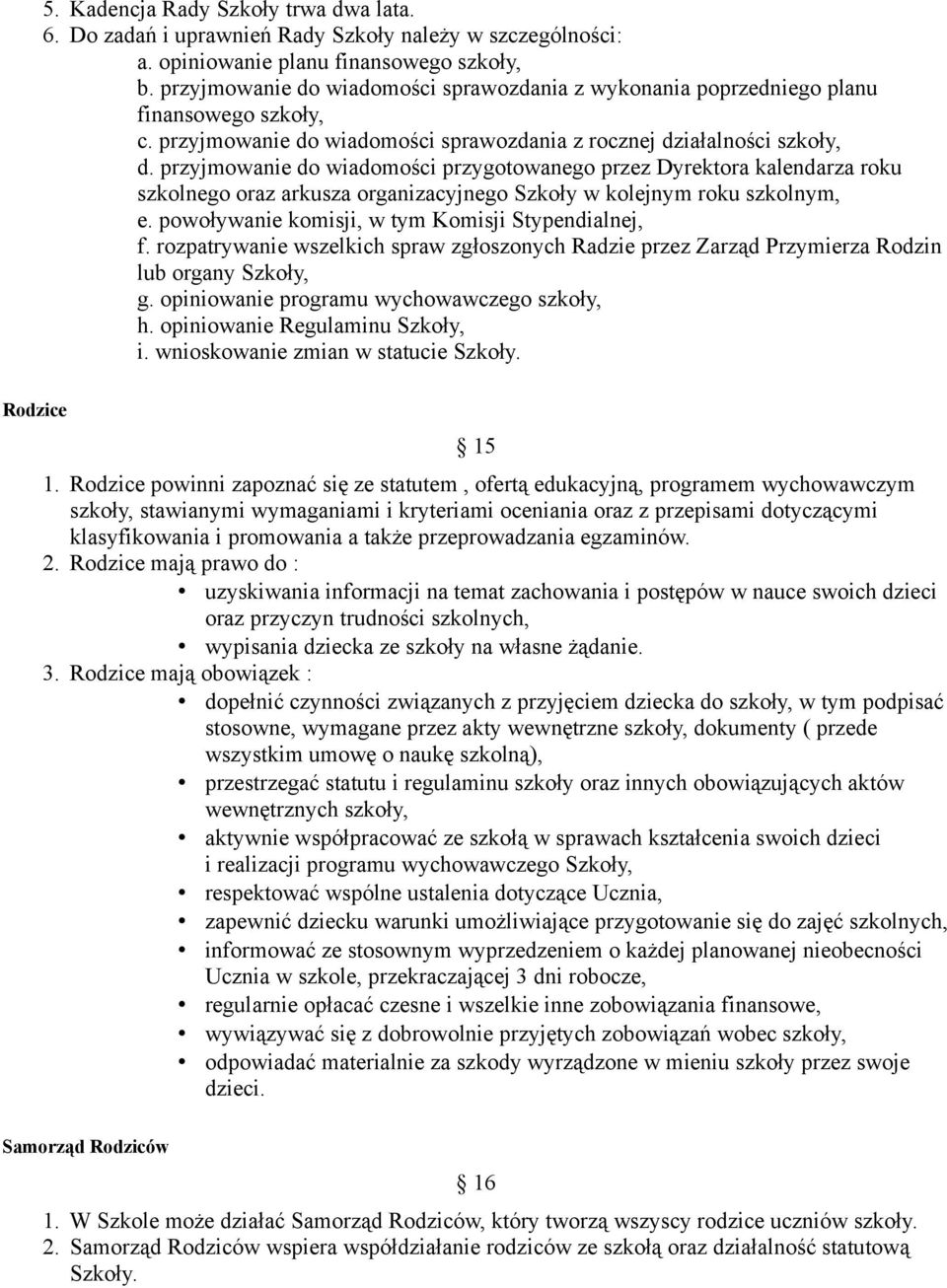 przyjmowanie do wiadomości przygotowanego przez Dyrektora kalendarza roku szkolnego oraz arkusza organizacyjnego Szkoły w kolejnym roku szkolnym, e.