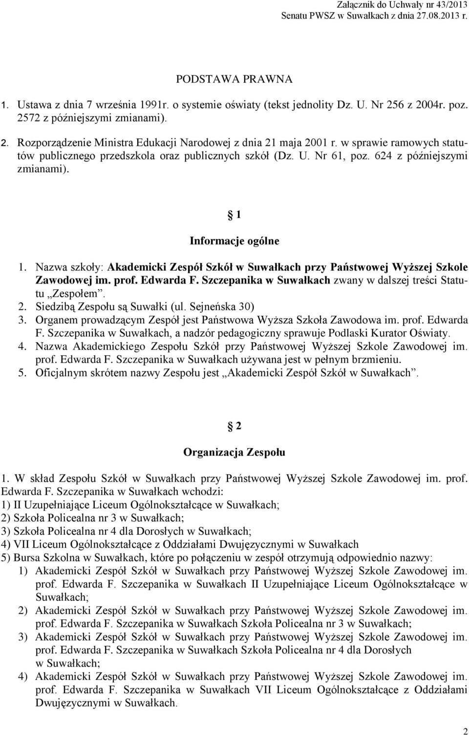 Nazwa szkoły: Akademicki Zespół Szkół w Suwałkach przy Państwowej Wyższej Szkole Zawodowej im. prof. Edwarda F. Szczepanika w Suwałkach zwany w dalszej treści Statutu Zespołem. 2.