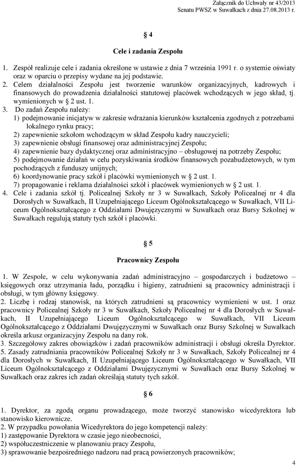 Do zadań Zespołu należy: 1) podejmowanie inicjatyw w zakresie wdrażania kierunków kształcenia zgodnych z potrzebami lokalnego rynku pracy; 2) zapewnienie szkołom wchodzącym w skład Zespołu kadry