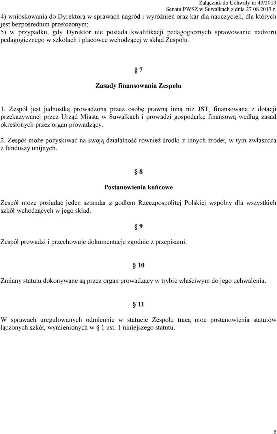 Zespół jest jednostką prowadzoną przez osobę prawną inną niż JST, finansowaną z dotacji przekazywanej przez Urząd Miasta w Suwałkach i prowadzi gospodarkę finansową według zasad określonych przez