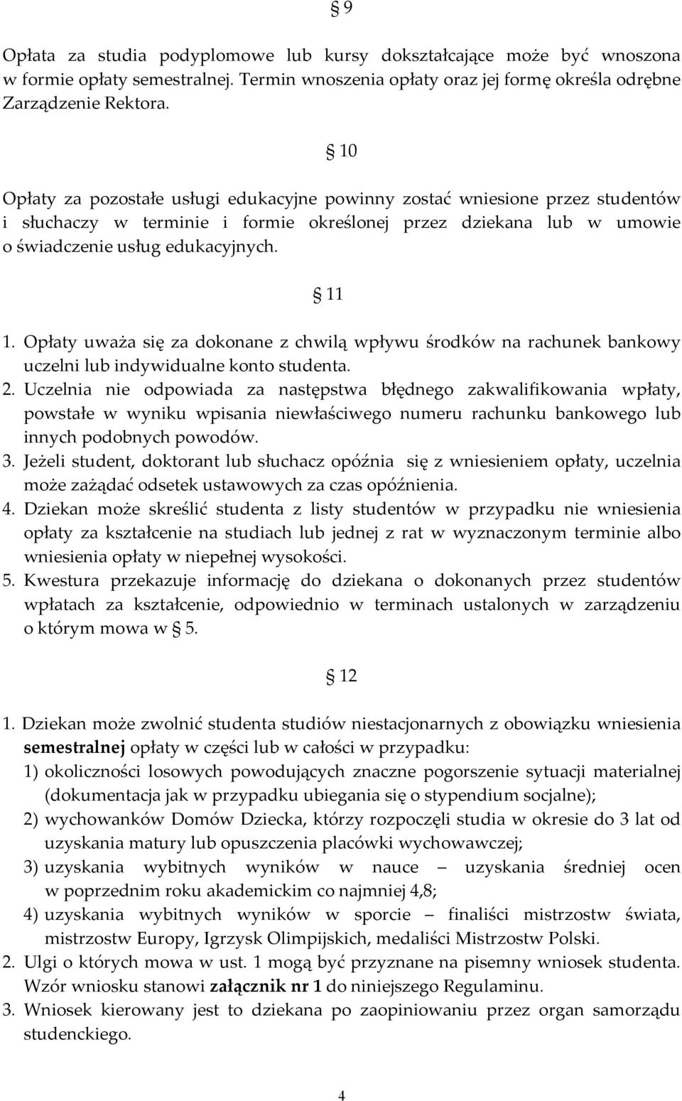 Opłaty uważa się za dokonane z chwilą wpływu środków na rachunek bankowy uczelni lub indywidualne konto studenta. 2.