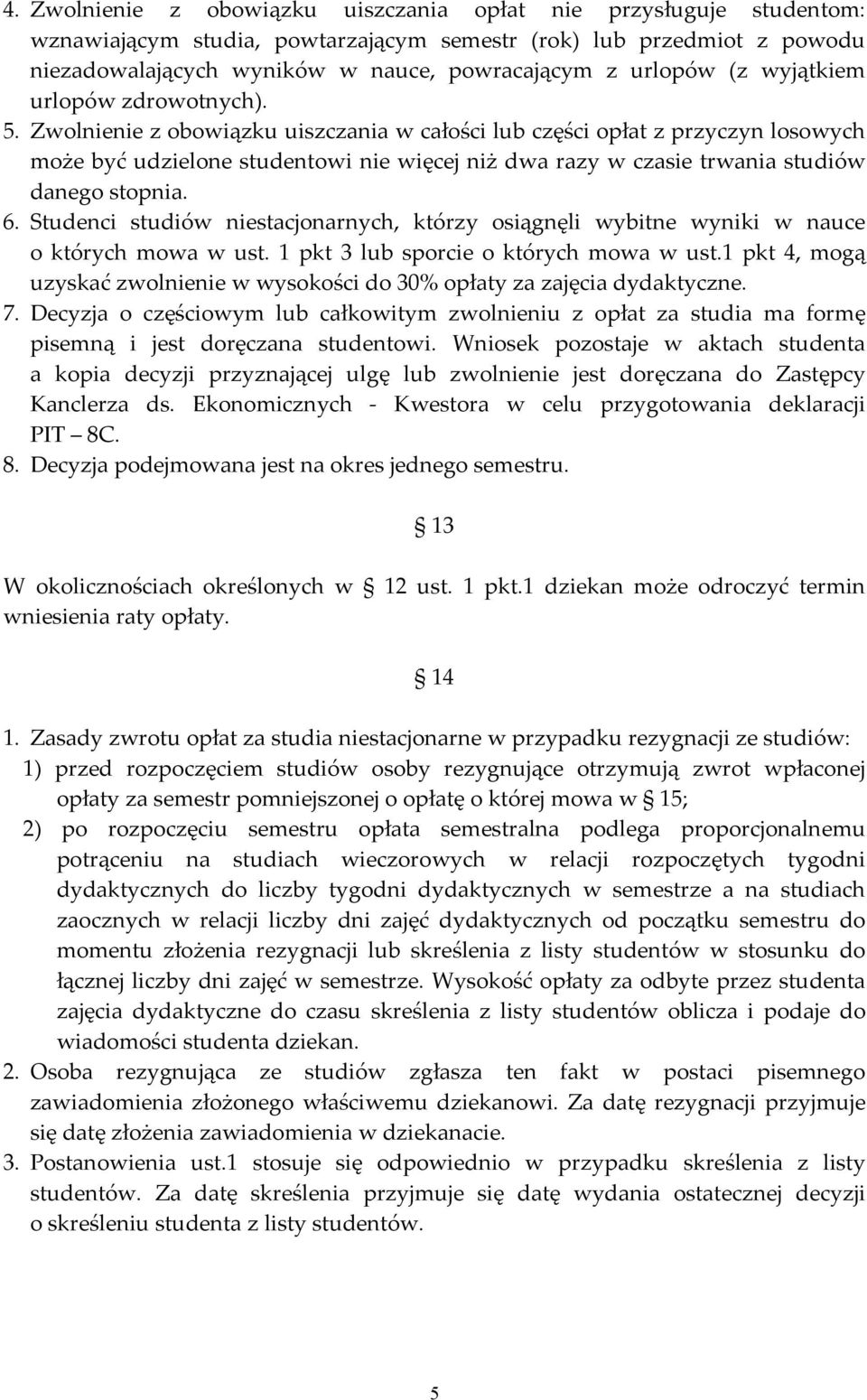 Zwolnienie z obowiązku uiszczania w całości lub części opłat z przyczyn losowych może być udzielone studentowi nie więcej niż dwa razy w czasie trwania studiów danego stopnia. 6.