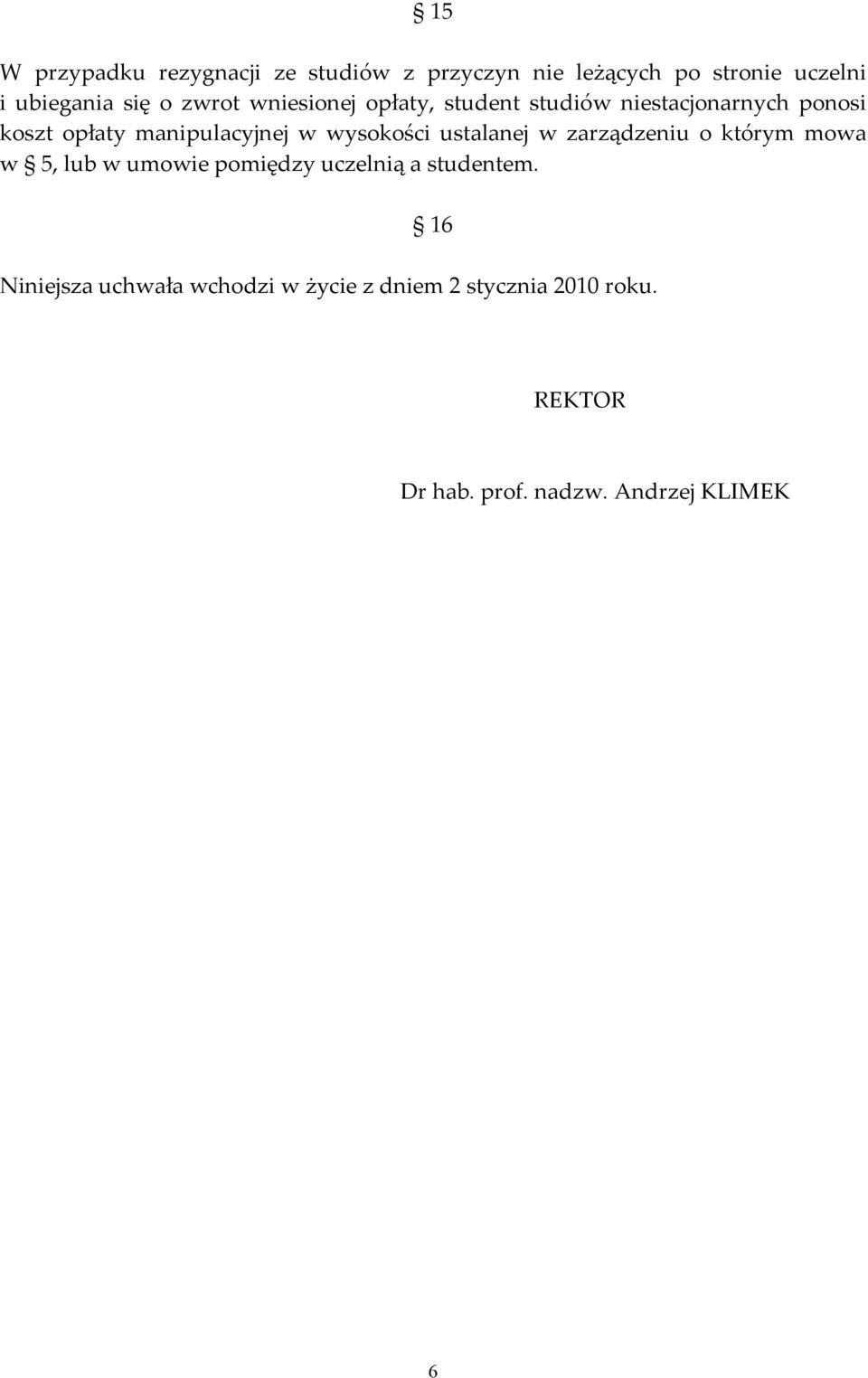 wysokości ustalanej w zarządzeniu o którym mowa w 5, lub w umowie pomiędzy uczelnią a studentem.