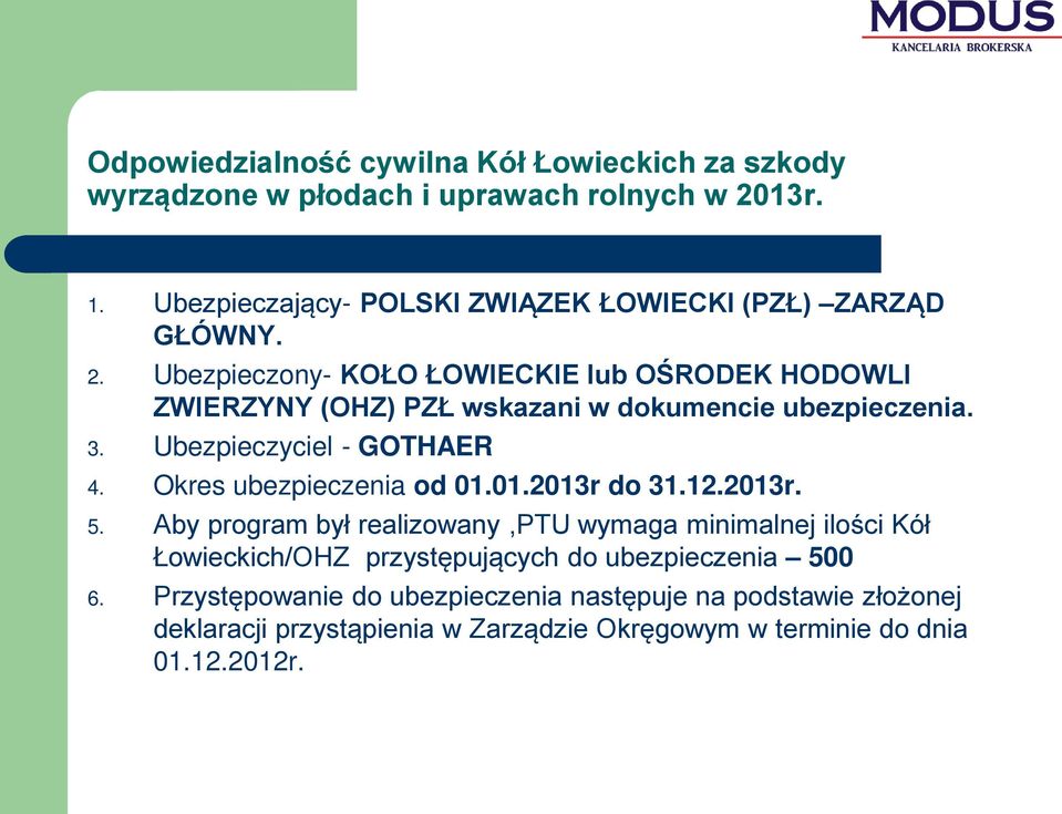 Ubezpieczony- KOŁO ŁOWIECKIE lub OŚRODEK HODOWLI ZWIERZYNY (OHZ) PZŁ wskazani w dokumencie ubezpieczenia. 3. Ubezpieczyciel - GOTHAER 4.